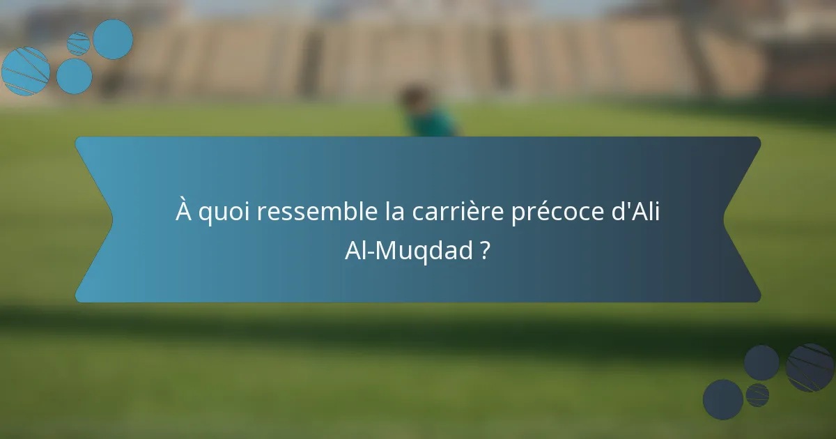 À quoi ressemble la carrière précoce d'Ali Al-Muqdad ?