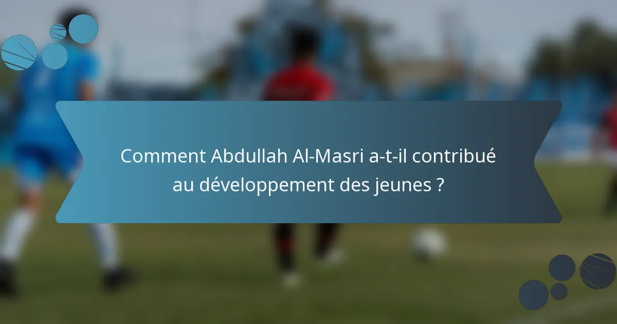 Comment Abdullah Al-Masri a-t-il contribué au développement des jeunes ?