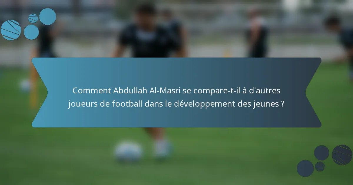 Comment Abdullah Al-Masri se compare-t-il à d'autres joueurs de football dans le développement des jeunes ?