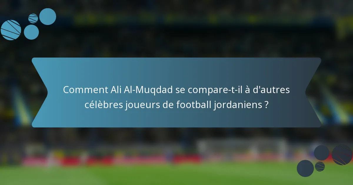 Comment Ali Al-Muqdad se compare-t-il à d'autres célèbres joueurs de football jordaniens ?