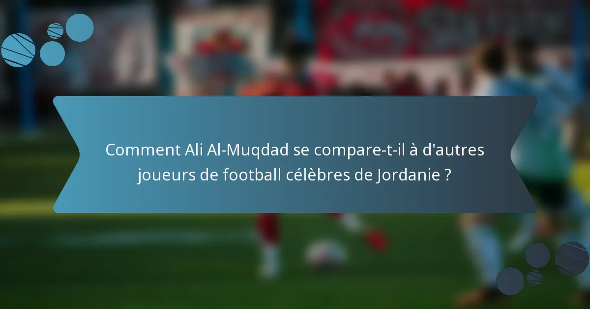 Comment Ali Al-Muqdad se compare-t-il à d'autres joueurs de football célèbres de Jordanie ?