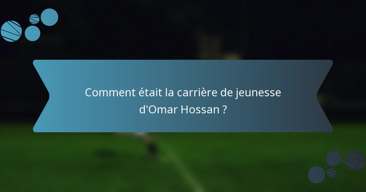 Comment était la carrière de jeunesse d'Omar Hossan ?