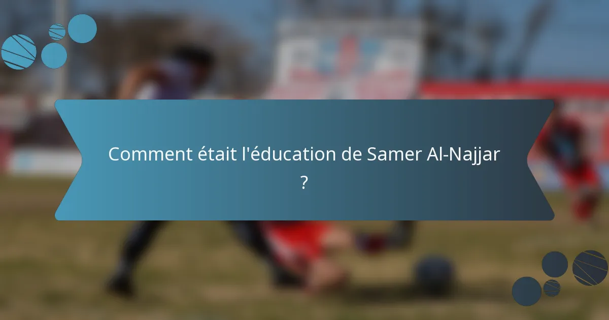 Comment était l'éducation de Samer Al-Najjar ?