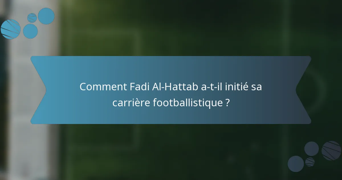 Comment Fadi Al-Hattab a-t-il initié sa carrière footballistique ?