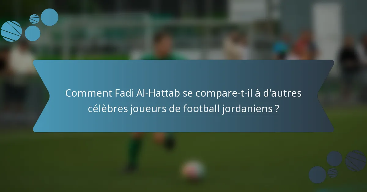 Comment Fadi Al-Hattab se compare-t-il à d'autres célèbres joueurs de football jordaniens ?