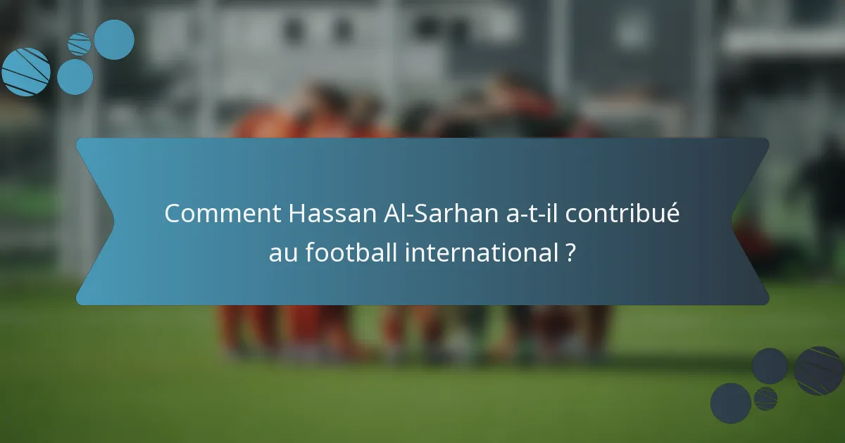 Comment Hassan Al-Sarhan a-t-il contribué au football international ?
