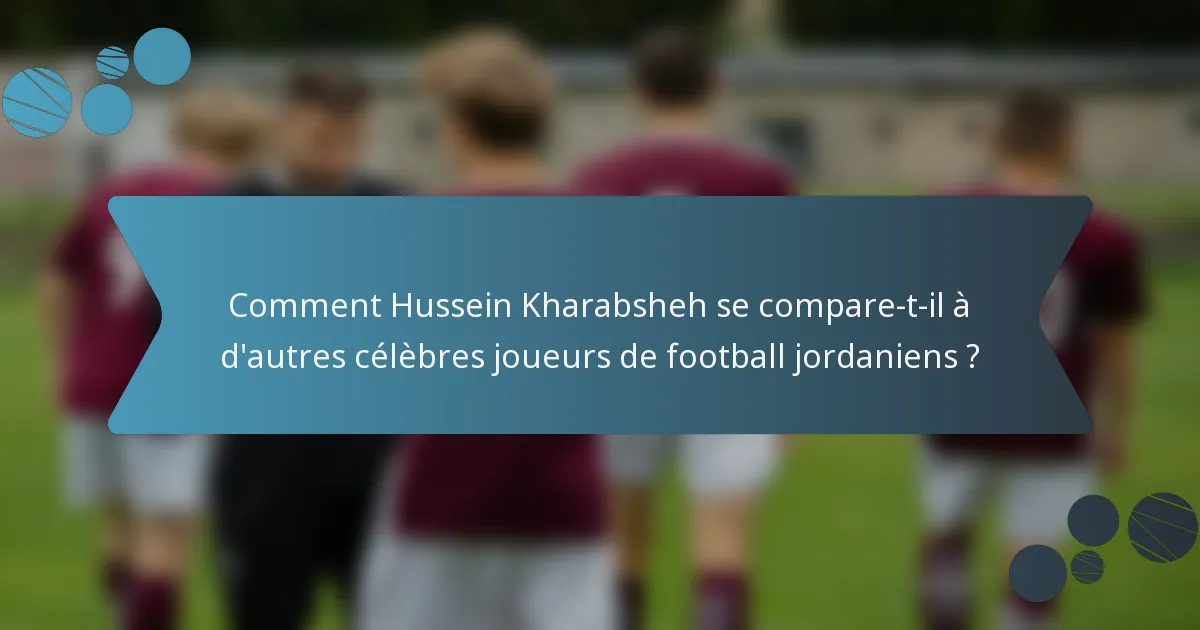 Comment Hussein Kharabsheh se compare-t-il à d'autres célèbres joueurs de football jordaniens ?