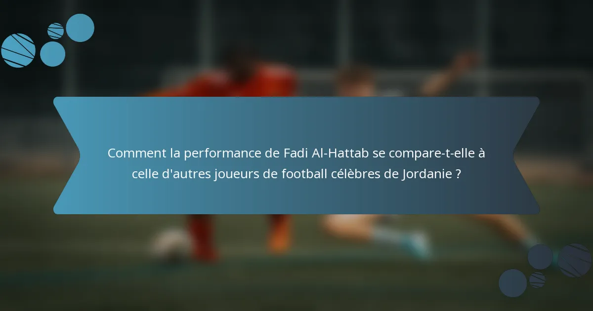 Comment la performance de Fadi Al-Hattab se compare-t-elle à celle d'autres joueurs de football célèbres de Jordanie ?