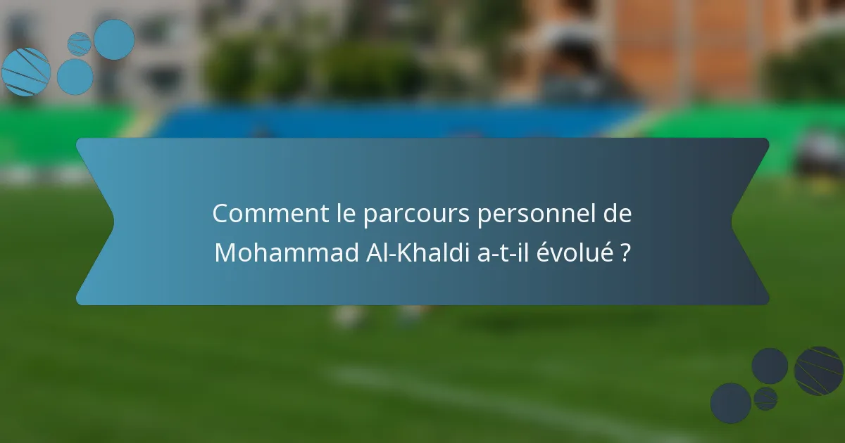 Comment le parcours personnel de Mohammad Al-Khaldi a-t-il évolué ?