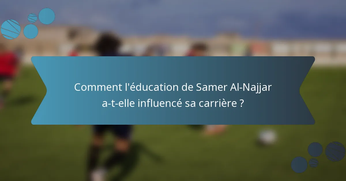 Comment l'éducation de Samer Al-Najjar a-t-elle influencé sa carrière ?