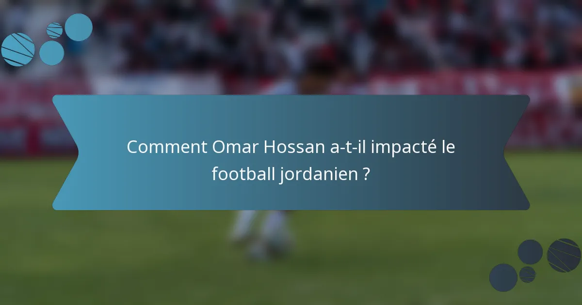 Comment Omar Hossan a-t-il impacté le football jordanien ?