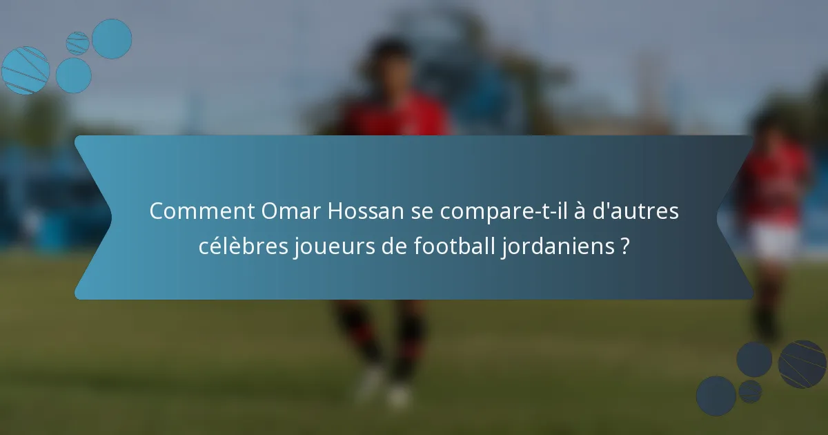 Comment Omar Hossan se compare-t-il à d'autres célèbres joueurs de football jordaniens ?