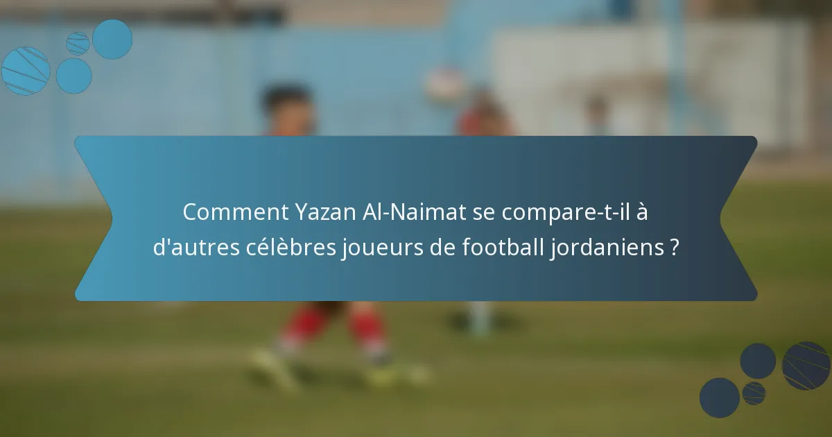 Comment Yazan Al-Naimat se compare-t-il à d'autres célèbres joueurs de football jordaniens ?