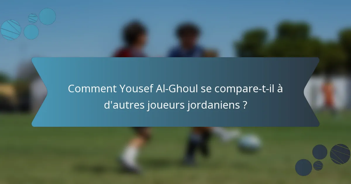 Comment Yousef Al-Ghoul se compare-t-il à d'autres joueurs jordaniens ?