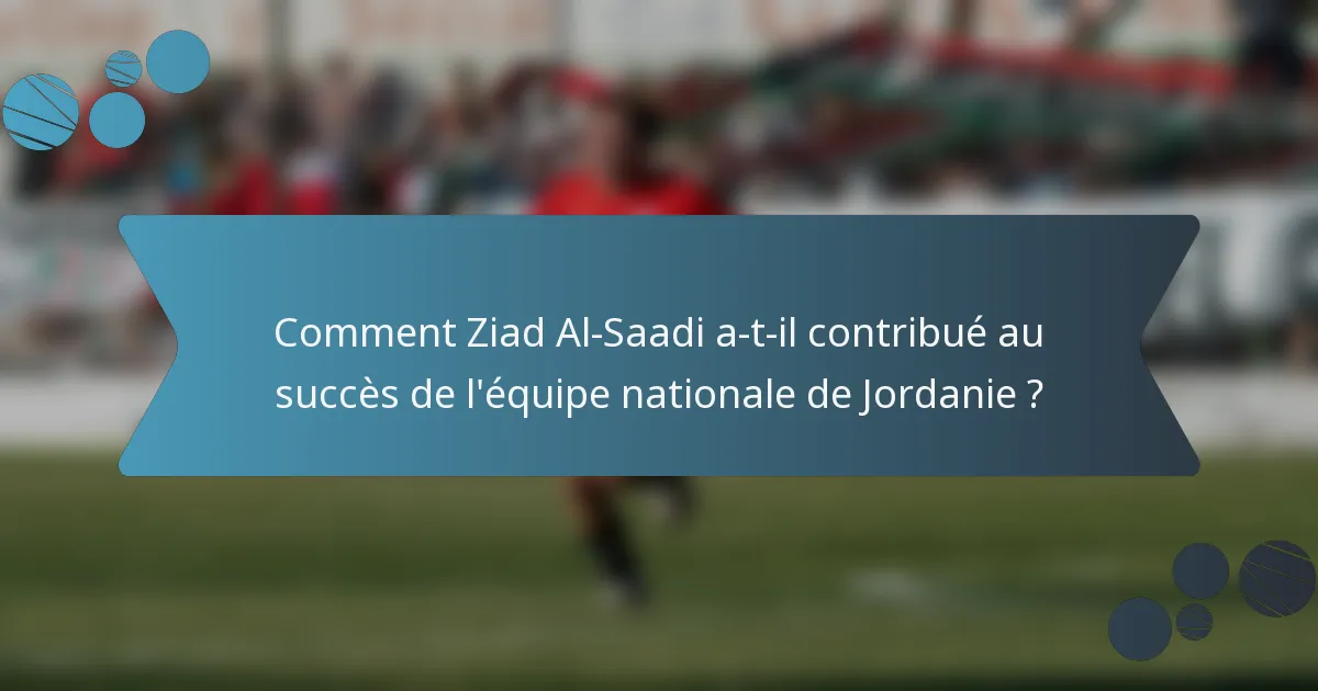 Comment Ziad Al-Saadi a-t-il contribué au succès de l'équipe nationale de Jordanie ?