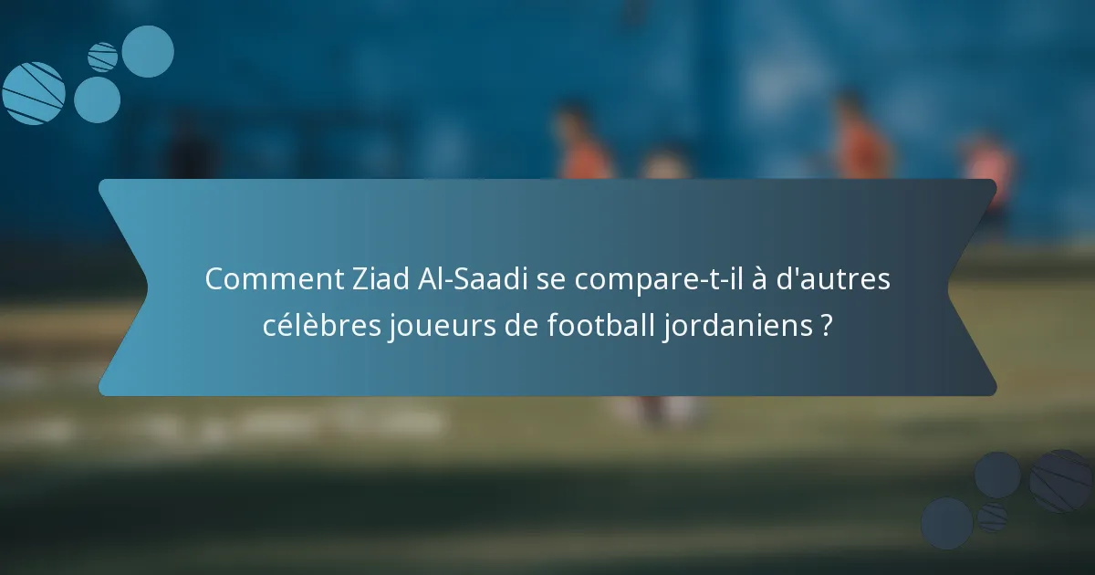 Comment Ziad Al-Saadi se compare-t-il à d'autres célèbres joueurs de football jordaniens ?