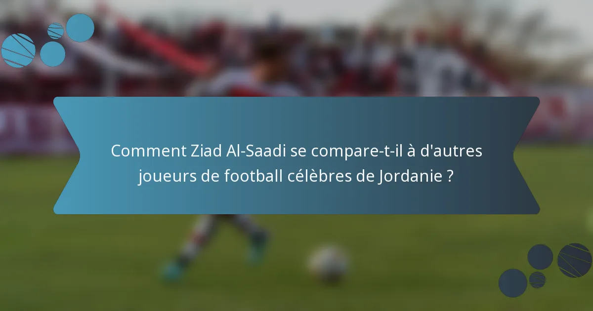 Comment Ziad Al-Saadi se compare-t-il à d'autres joueurs de football célèbres de Jordanie ?