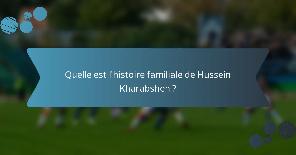 Quelle est l'histoire familiale de Hussein Kharabsheh ?