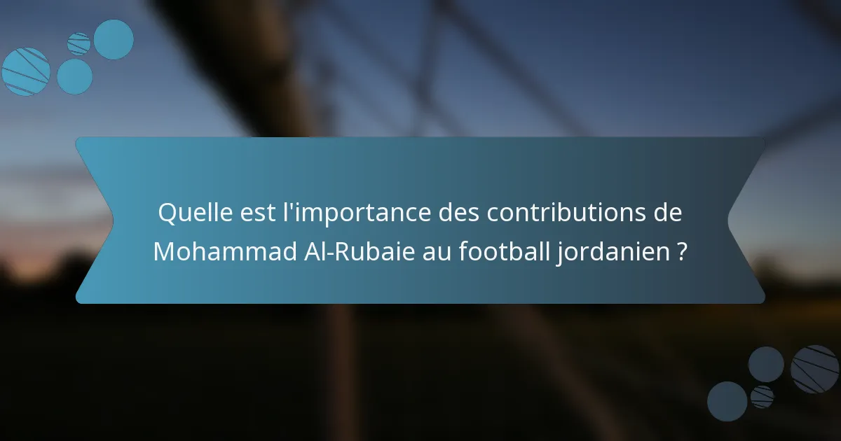 Quelle est l'importance des contributions de Mohammad Al-Rubaie au football jordanien ?