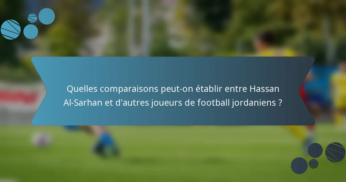 Quelles comparaisons peut-on établir entre Hassan Al-Sarhan et d'autres joueurs de football jordaniens ?