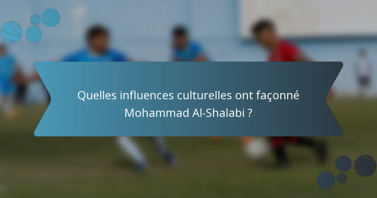 Quelles influences culturelles ont façonné Mohammad Al-Shalabi ?