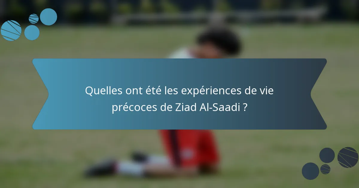 Quelles ont été les expériences de vie précoces de Ziad Al-Saadi ?