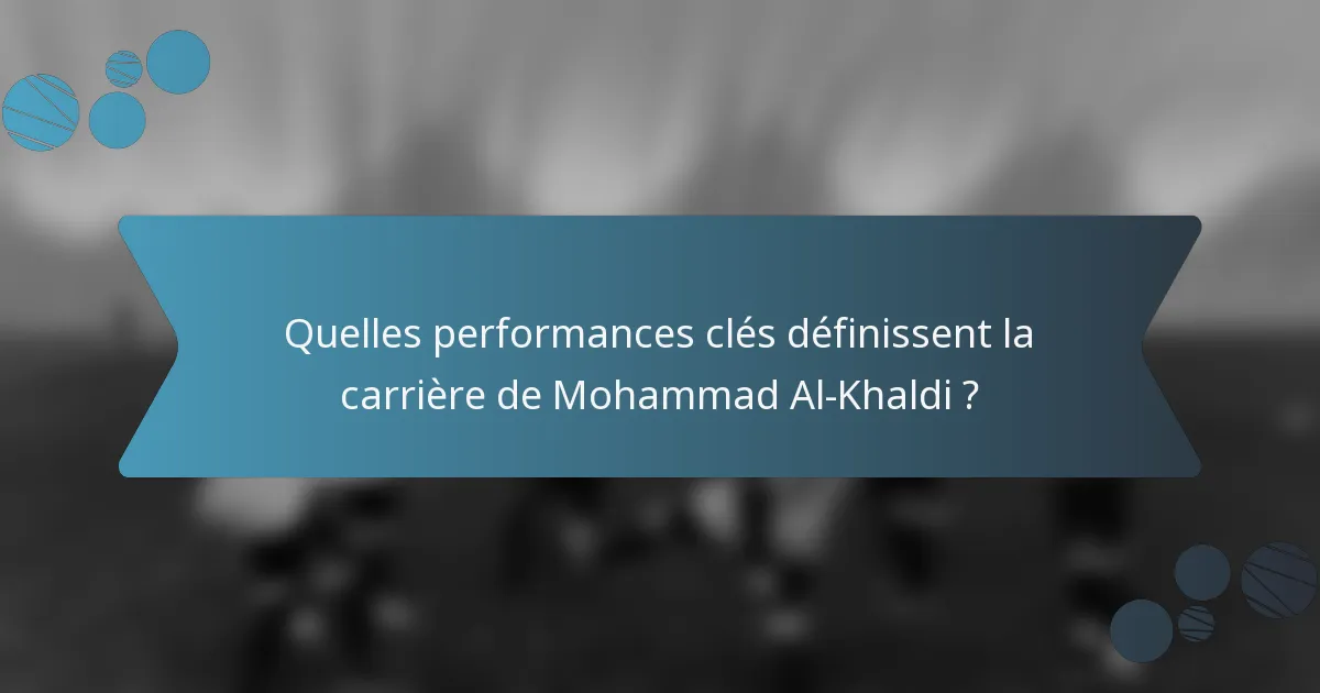 Quelles performances clés définissent la carrière de Mohammad Al-Khaldi ?