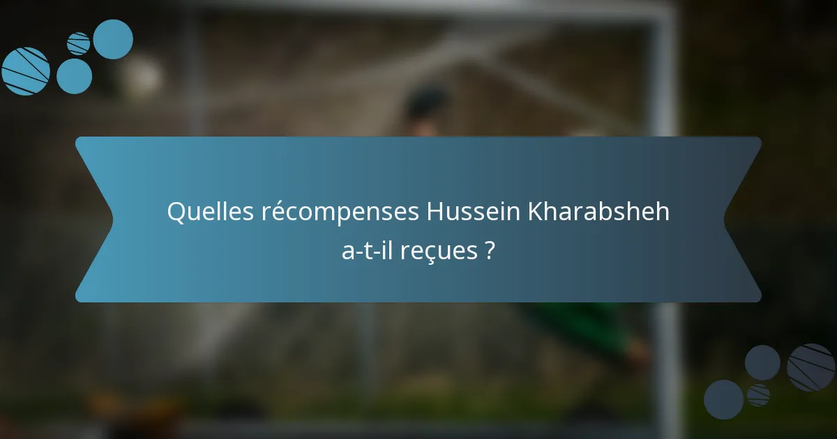 Quelles récompenses Hussein Kharabsheh a-t-il reçues ?