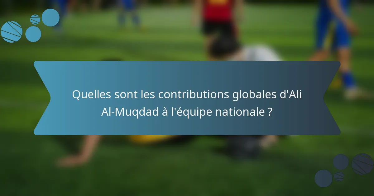 Quelles sont les contributions globales d'Ali Al-Muqdad à l'équipe nationale ?