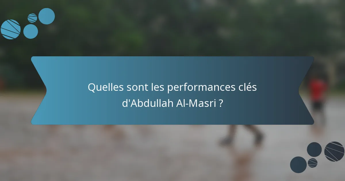Quelles sont les performances clés d'Abdullah Al-Masri ?