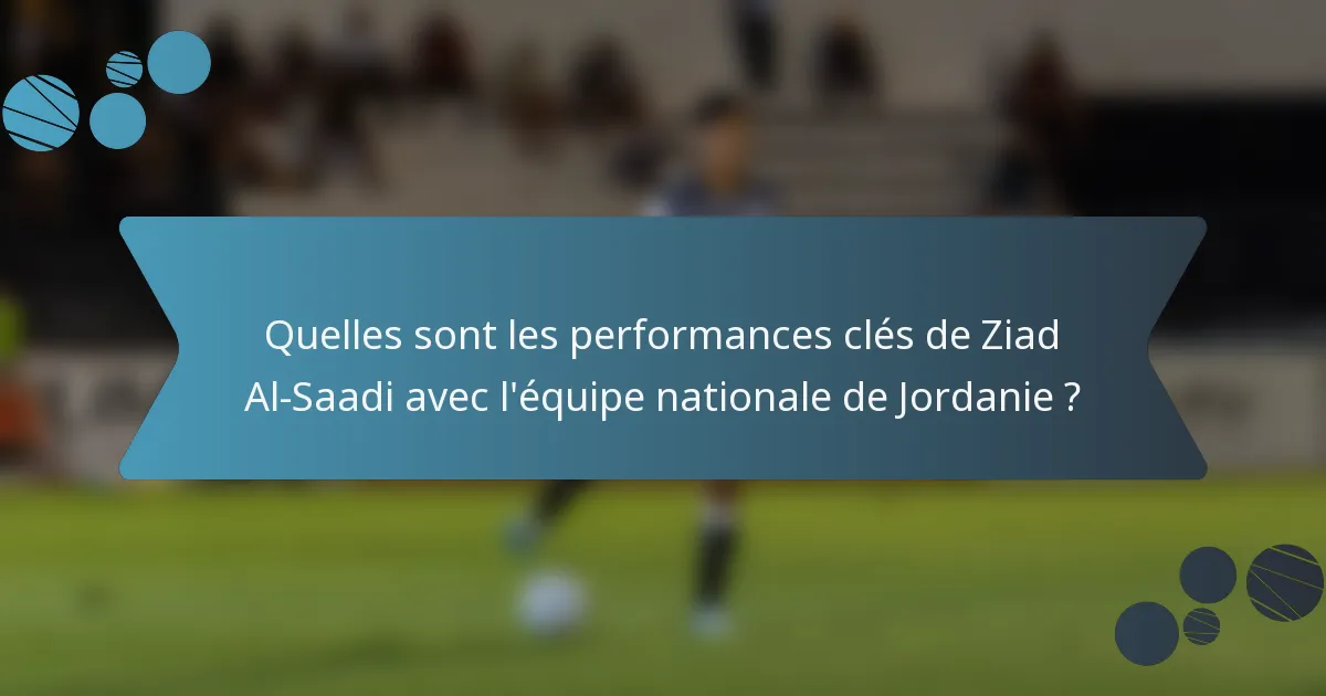 Quelles sont les performances clés de Ziad Al-Saadi avec l'équipe nationale de Jordanie ?