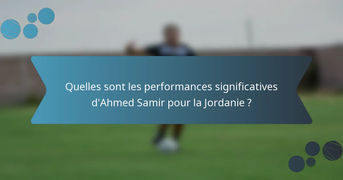 Quelles sont les performances significatives d'Ahmed Samir pour la Jordanie ?