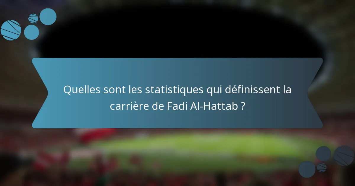 Quelles sont les statistiques qui définissent la carrière de Fadi Al-Hattab ?