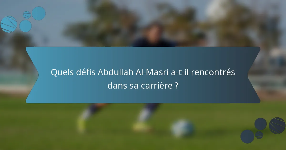 Quels défis Abdullah Al-Masri a-t-il rencontrés dans sa carrière ?