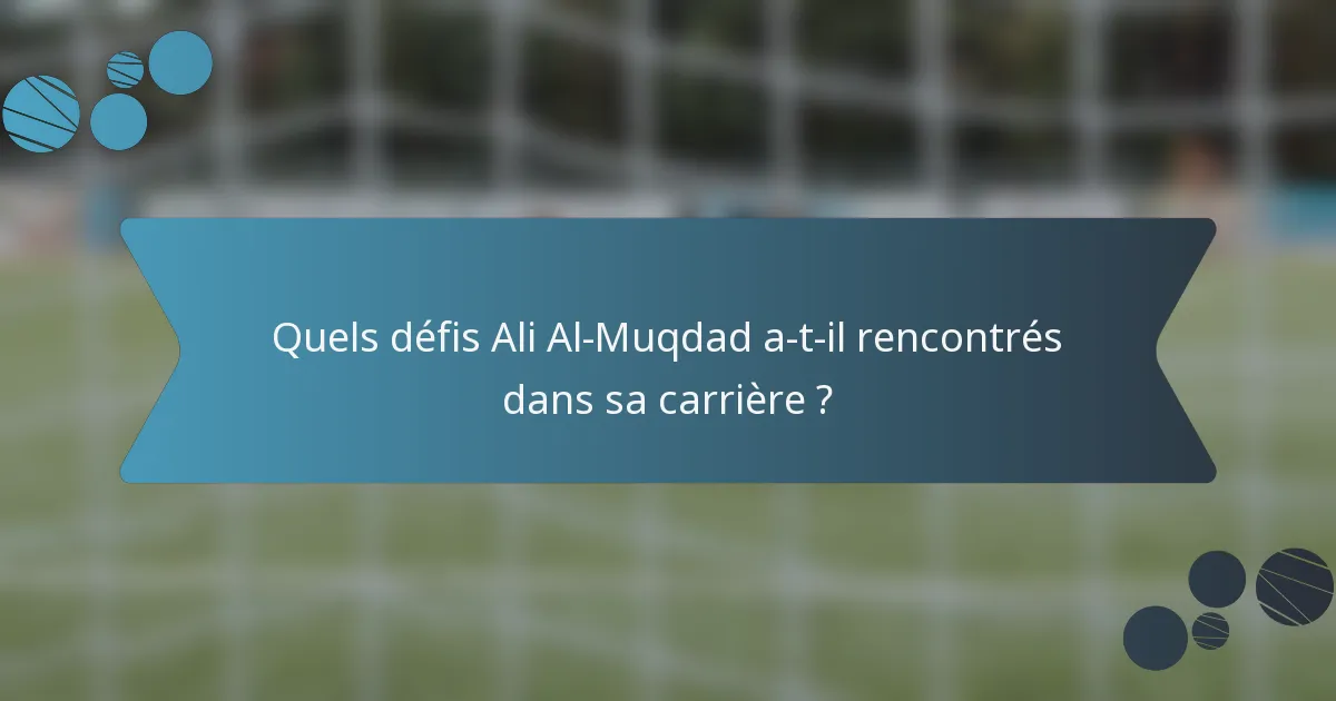Quels défis Ali Al-Muqdad a-t-il rencontrés dans sa carrière ?