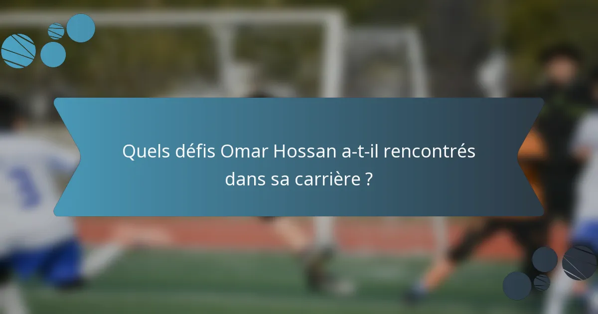 Quels défis Omar Hossan a-t-il rencontrés dans sa carrière ?