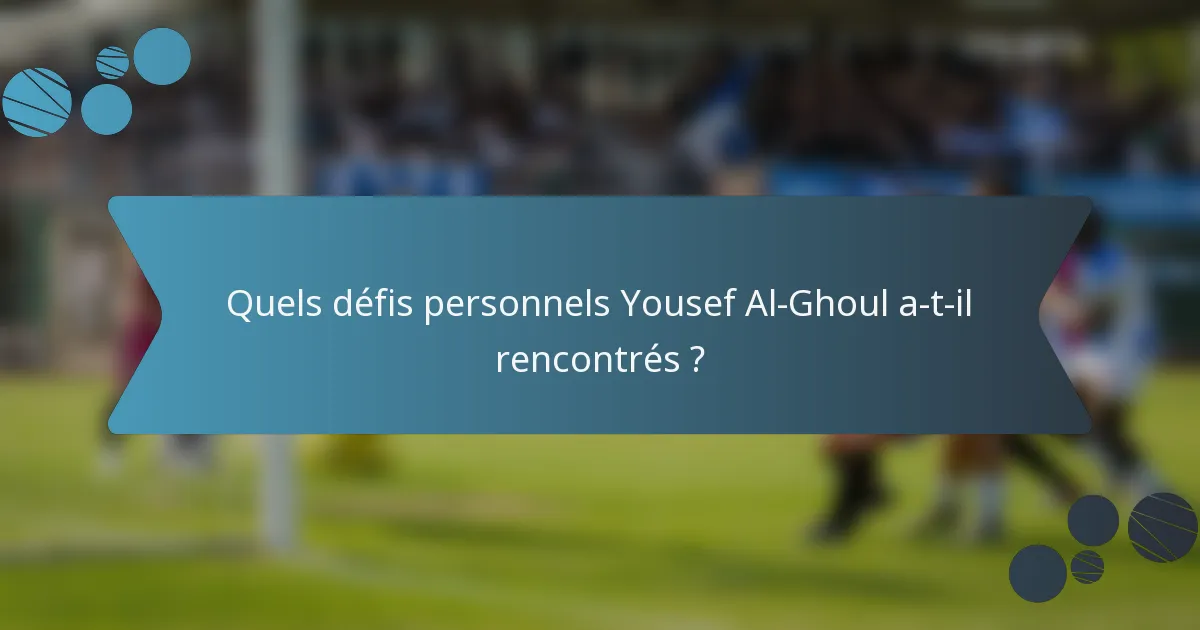 Quels défis personnels Yousef Al-Ghoul a-t-il rencontrés ?