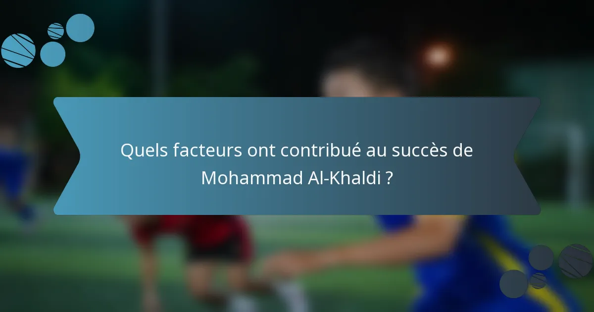 Quels facteurs ont contribué au succès de Mohammad Al-Khaldi ?