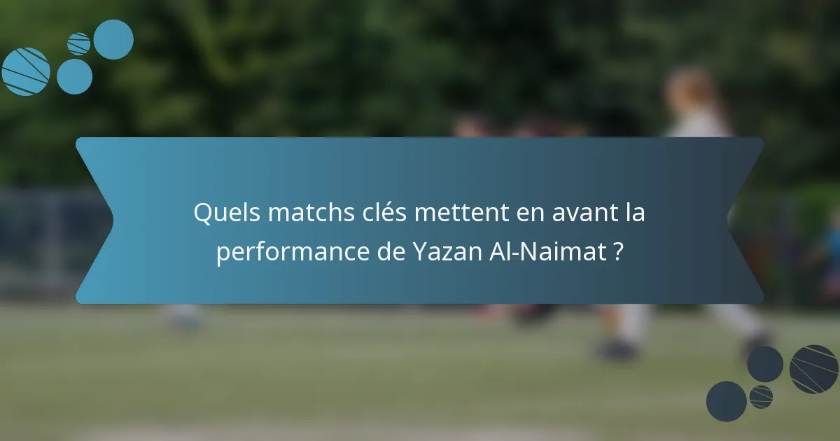 Quels matchs clés mettent en avant la performance de Yazan Al-Naimat ?