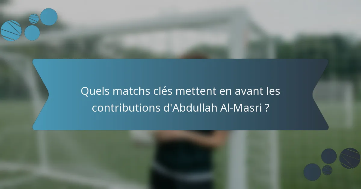 Quels matchs clés mettent en avant les contributions d'Abdullah Al-Masri ?