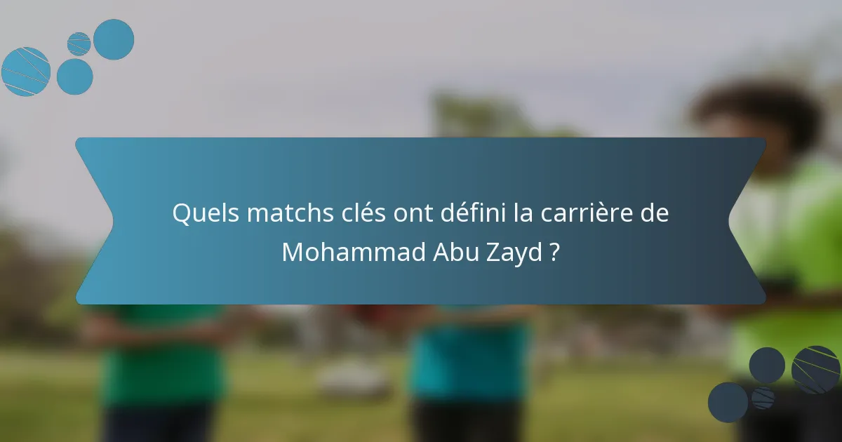 Quels matchs clés ont défini la carrière de Mohammad Abu Zayd ?