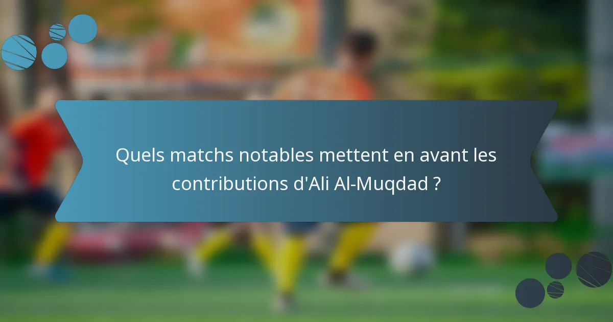 Quels matchs notables mettent en avant les contributions d'Ali Al-Muqdad ?