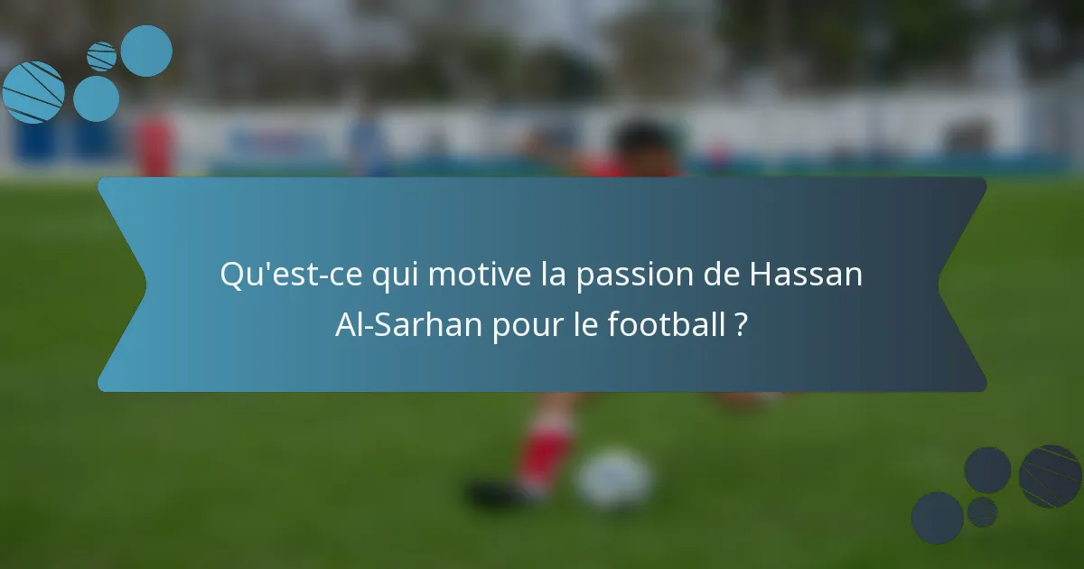 Qu'est-ce qui motive la passion de Hassan Al-Sarhan pour le football ?