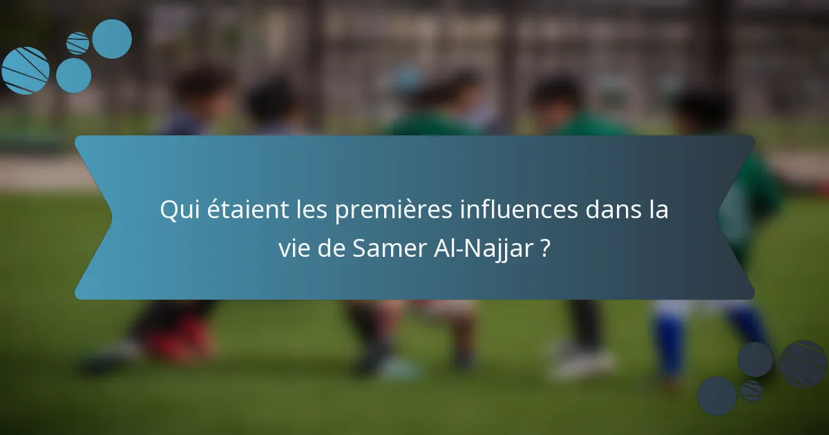 Qui étaient les premières influences dans la vie de Samer Al-Najjar ?