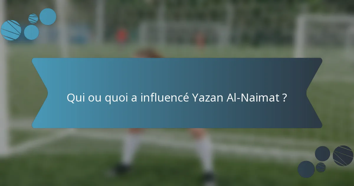 Qui ou quoi a influencé Yazan Al-Naimat ?